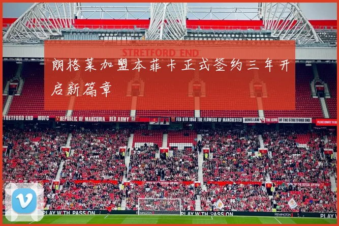 朗格莱加盟本菲卡正式签约三年开启新篇章