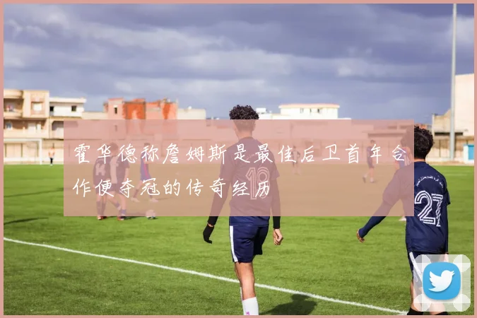 霍华德称詹姆斯是最佳后卫首年合作便夺冠的传奇经历